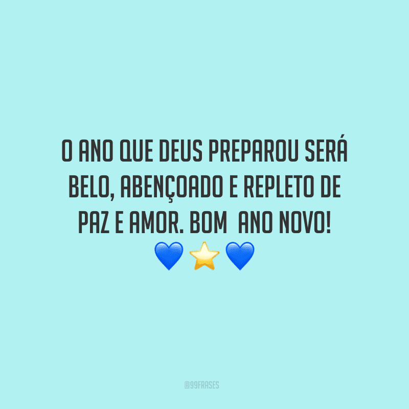 O ano que Deus preparou será belo, abençoado e repleto de paz e amor. Bom Ano Novo!