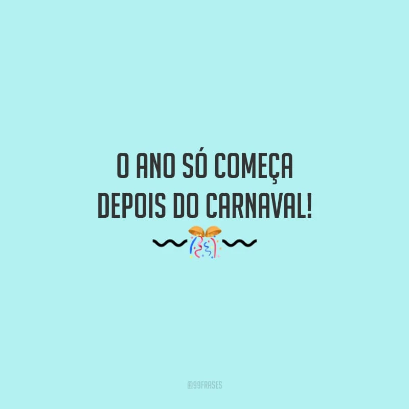 O ano só começa depois do Carnaval! 