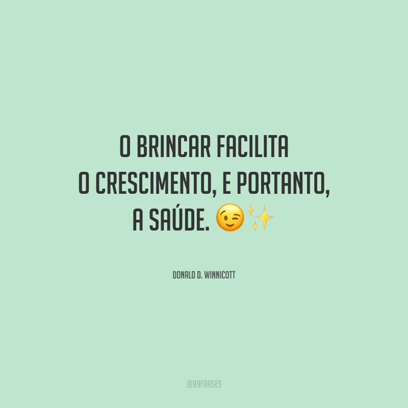 O brincar facilita o crescimento, e portanto, a saúde.