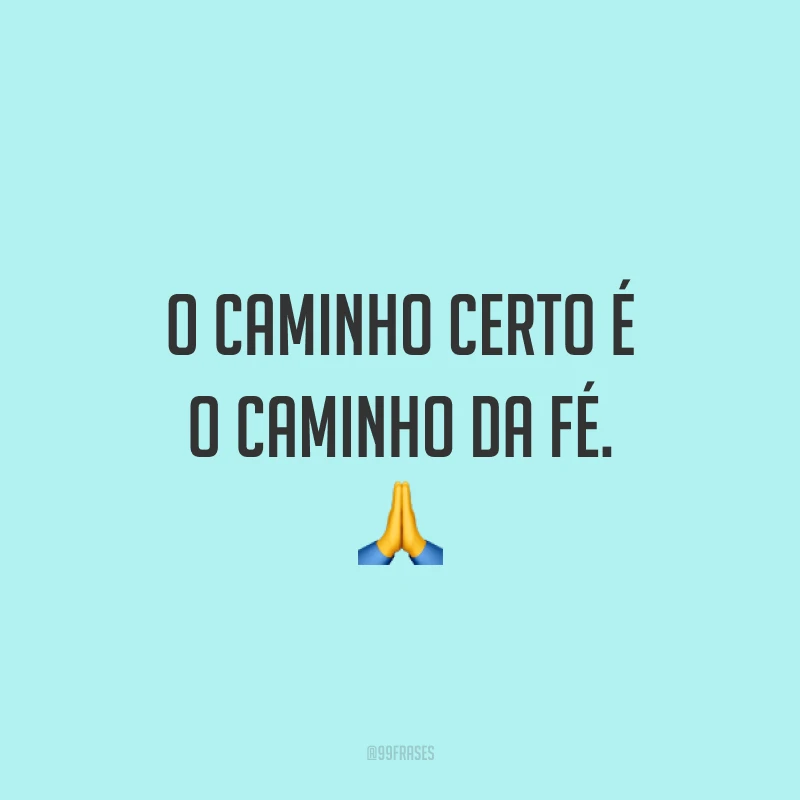 O caminho certo é o caminho da fé. ?