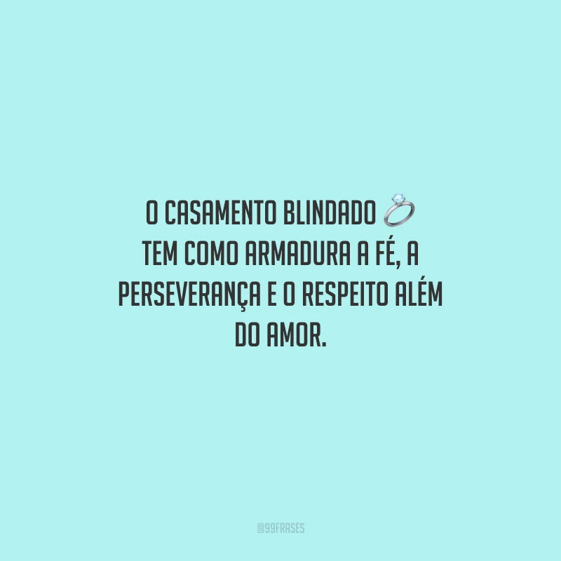 O casamento blindado tem como armadura a fé, a perseverança e o respeito além do amor.