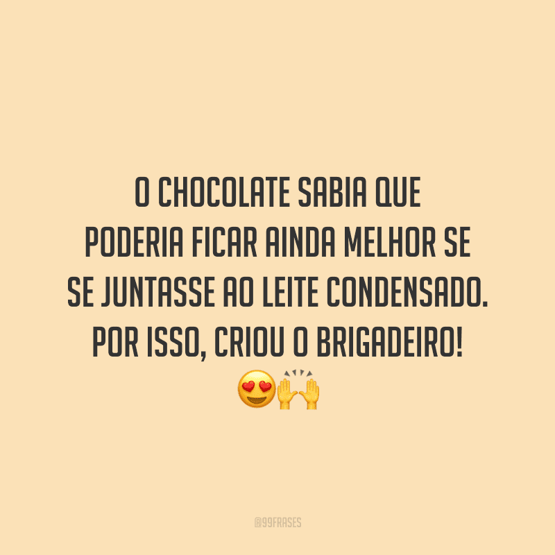 O chocolate sabia que poderia ficar ainda melhor se se juntasse ao leite condensado. Por isso, criou o brigadeiro! 