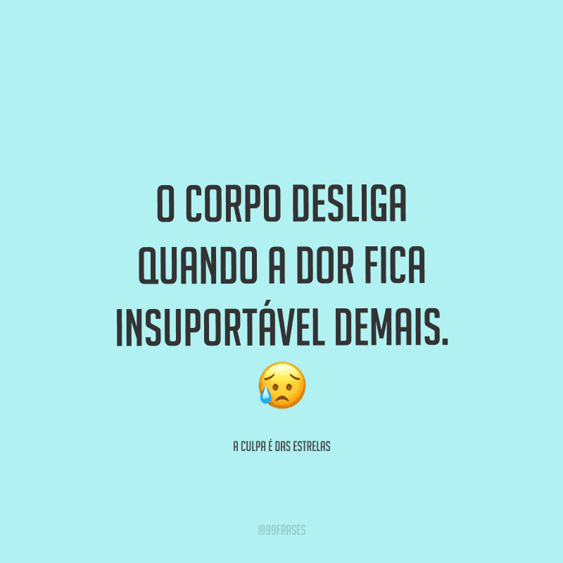O corpo desliga quando a dor fica insuportável demais.