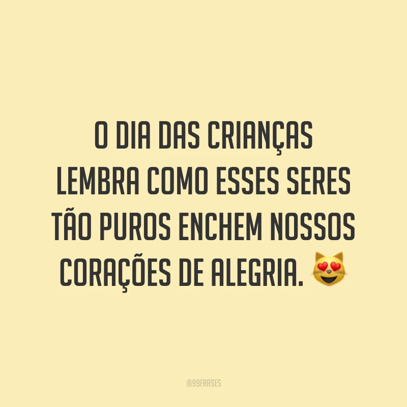 O Dia das Crianças lembra como esses seres tão puros enchem nossos corações de alegria. 😻