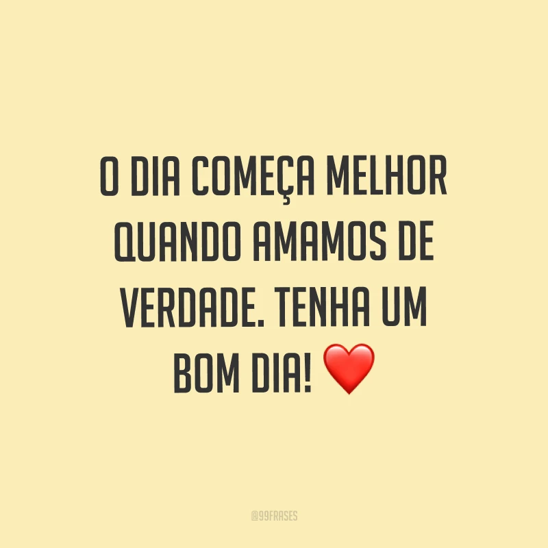 O dia começa melhor quando amamos de verdade. Tenha um bom dia! ❤