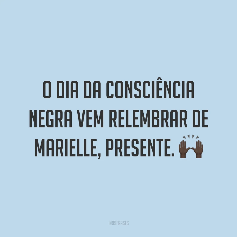 O Dia da Consciência Negra vem relembrar de Marielle, presente. 🙌🏿