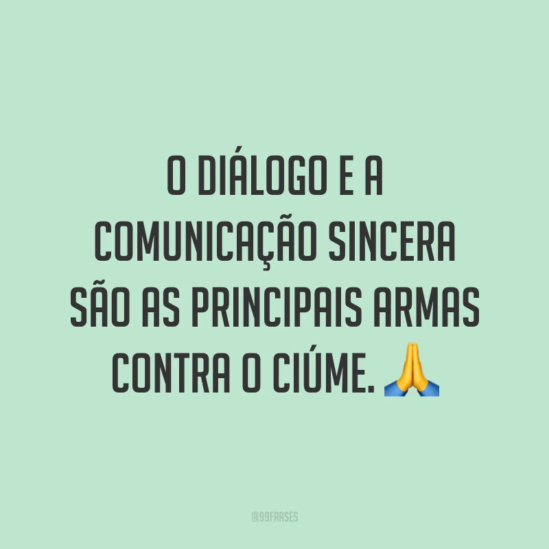 O diálogo e a comunicação sincera são as principais armas contra o ciúme. ?