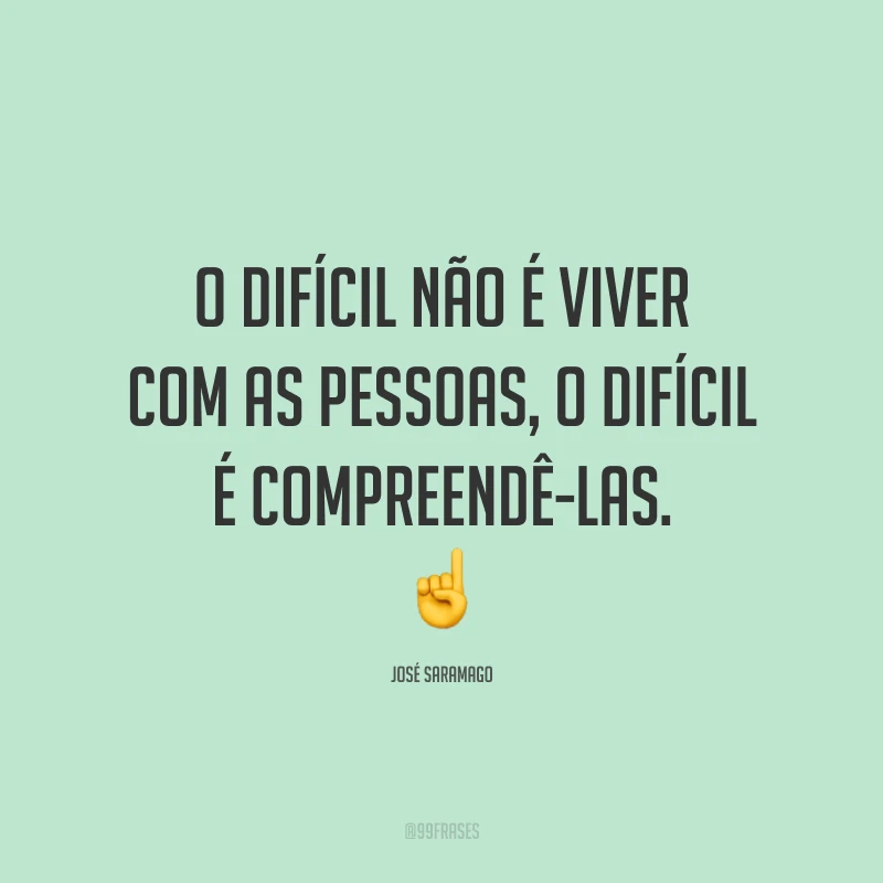 O difícil não é viver com as pessoas, o difícil é compreendê-las. ☝️
