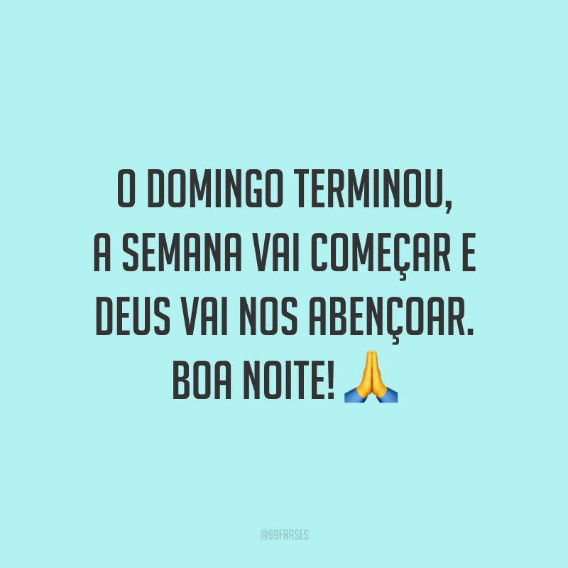 O domingo terminou, a semana vai começar e Deus vai nos abençoar. Boa noite! 🙏