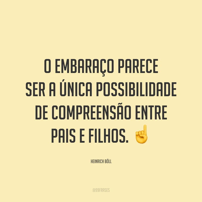 O embaraço parece ser a única possibilidade de compreensão entre pais e filhos. ☝️