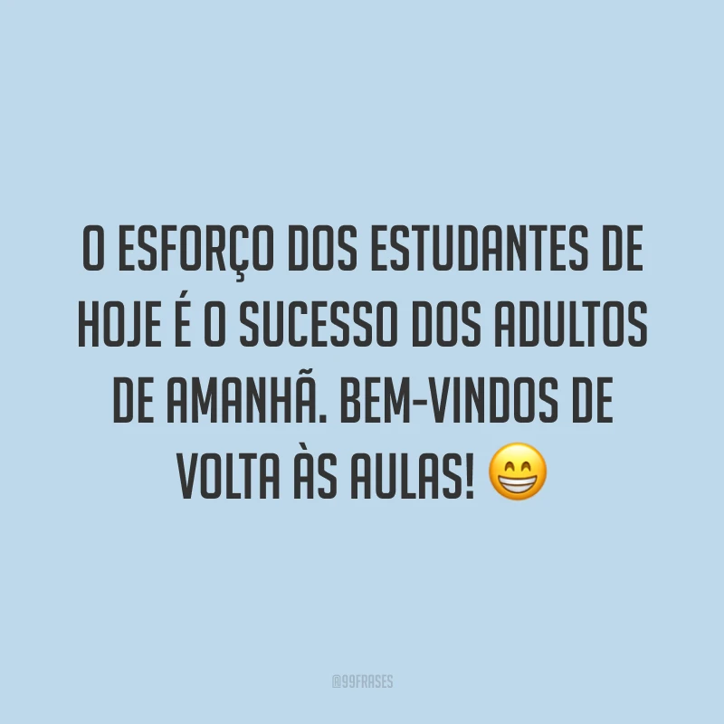 O esforço dos estudantes de hoje é o sucesso dos adultos de amanhã. Bem-vindos de volta às aulas! 😁