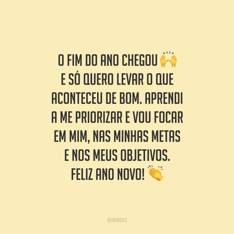 O fim do ano chegou e só quero levar o que aconteceu de bom. Aprendi a me priorizar e vou focar em mim, nas minhas metas e nos meus objetivos. Feliz Ano Novo!