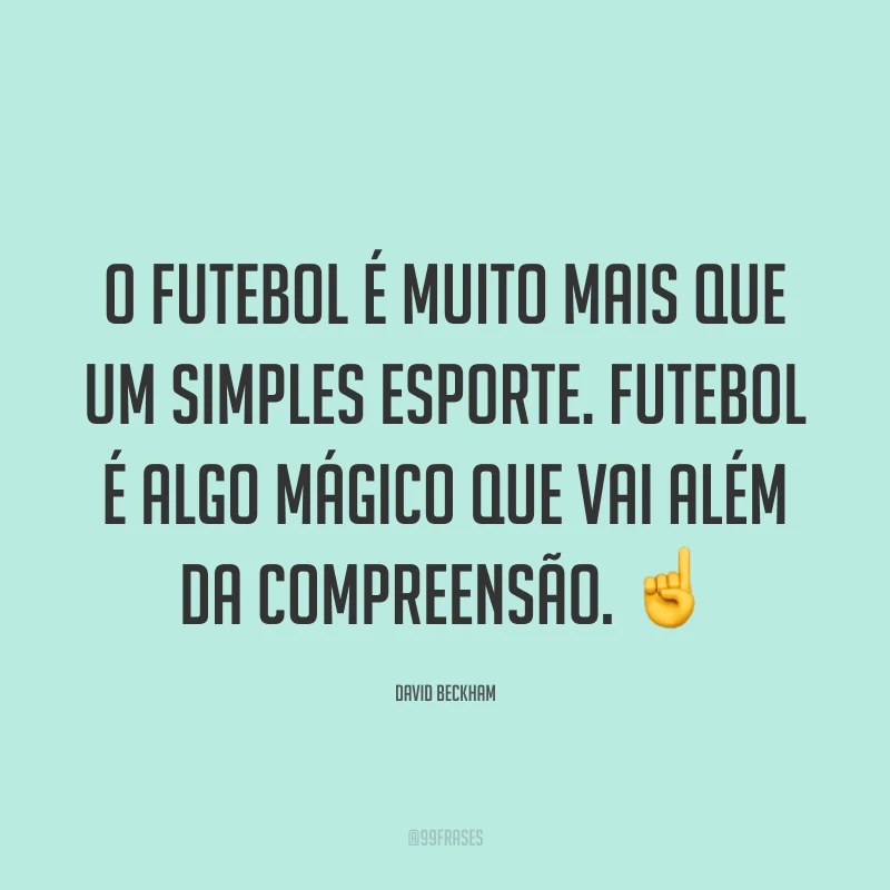 O futebol é muito mais que um simples esporte. Futebol é algo mágico que vai além da compreensão. ☝