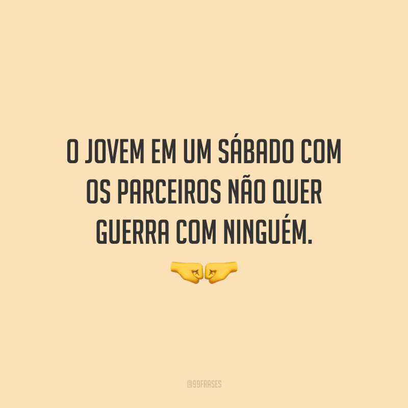 O jovem em um sábado com os parceiros não quer guerra com ninguém.