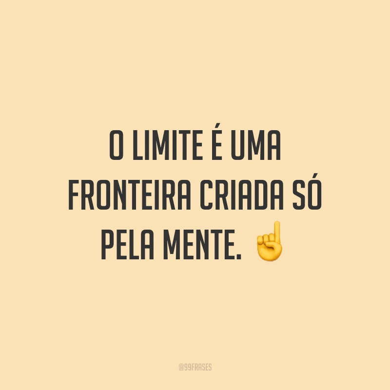 O limite é uma fronteira criada só pela mente. ☝️