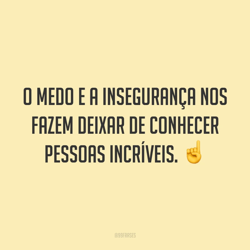 O medo e a insegurança nos fazem deixar de conhecer pessoas incríveis. ☝️