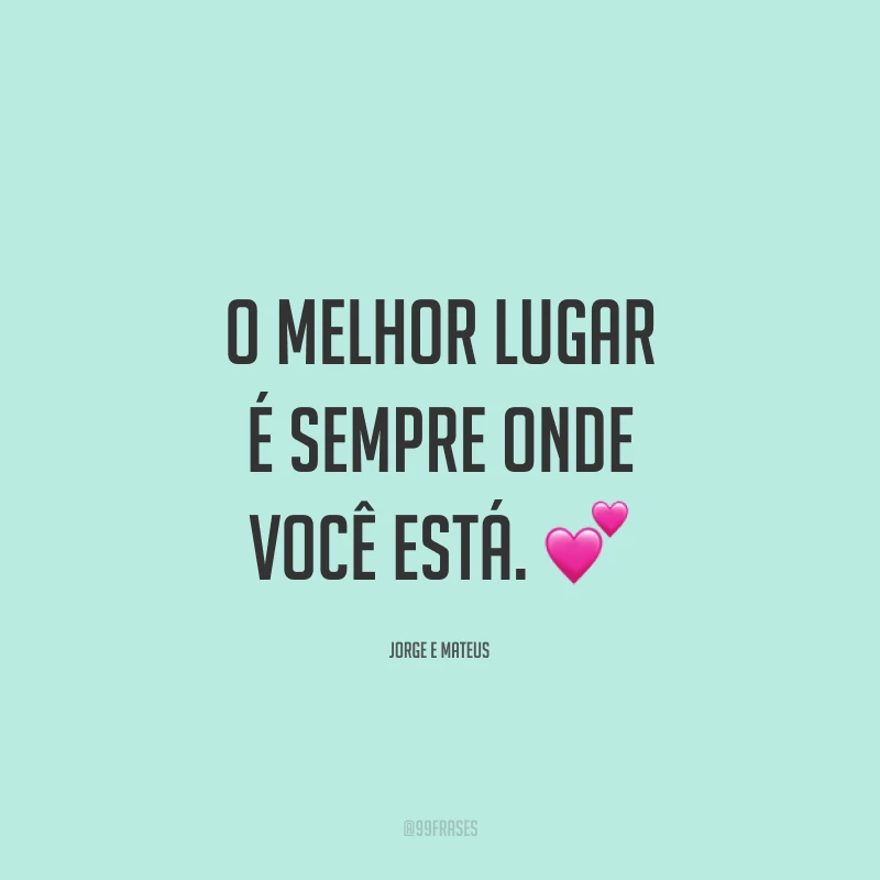 O melhor lugar é sempre onde você está. 💕