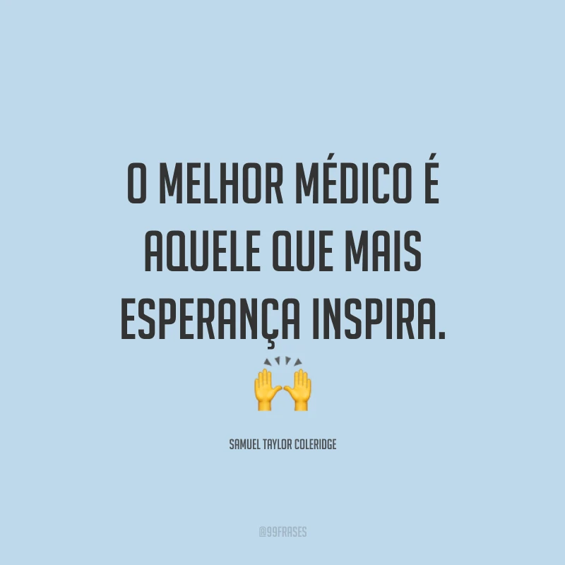 O melhor médico é aquele que mais esperança inspira. ?