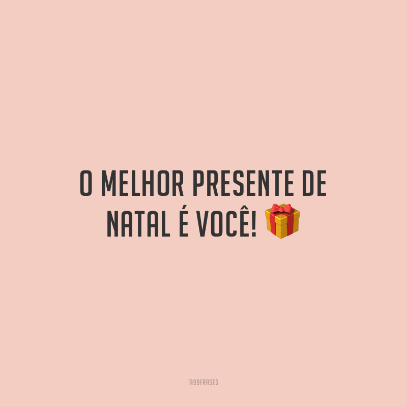 O melhor presente de Natal é você!