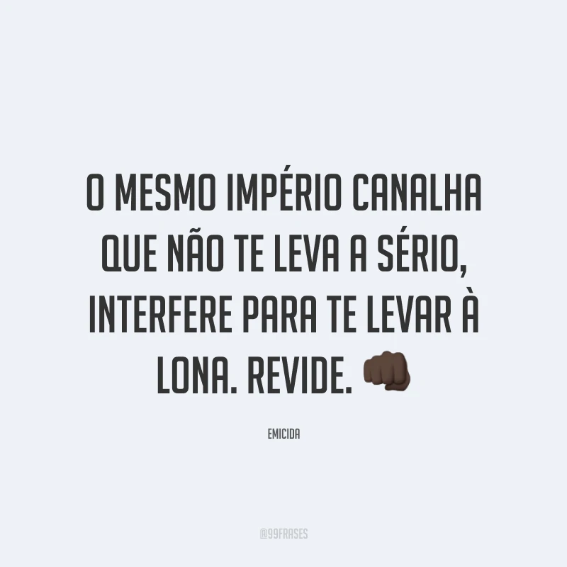 O mesmo império canalha que não te leva a sério, interfere para te levar à lona. Revide. 👊🏿