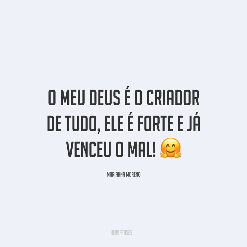 O meu Deus é o Criador de tudo, Ele é forte e já venceu o mal! ?
