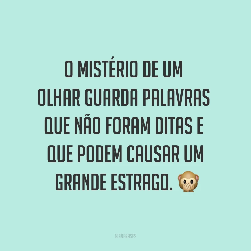 O mistério de um olhar guarda palavras que não foram ditas e que podem causar um grande estrago. ?