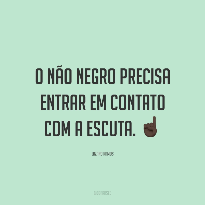 O não negro precisa entrar em contato com a escuta. ☝🏿
