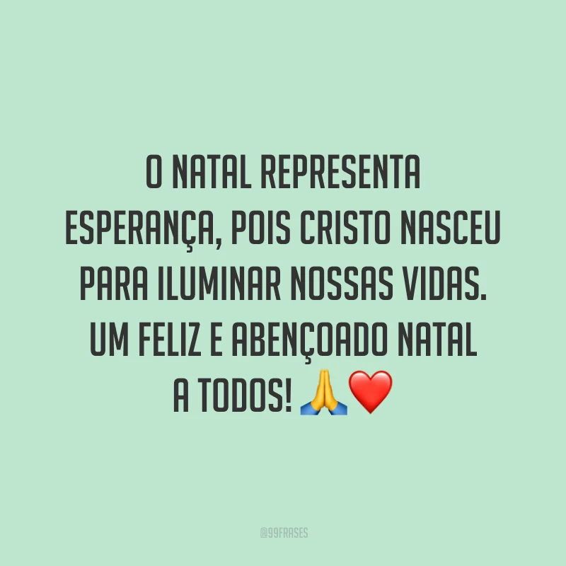 O Natal representa esperança, pois Cristo nasceu para iluminar nossas vidas. Um feliz e abençoado Natal a todos!