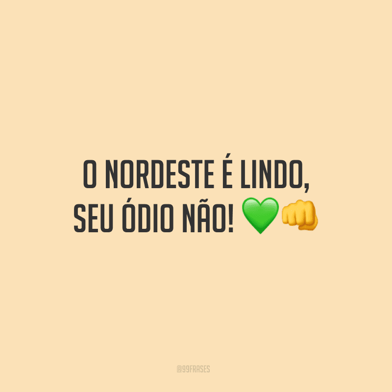 O nordeste é lindo, seu ódio não!