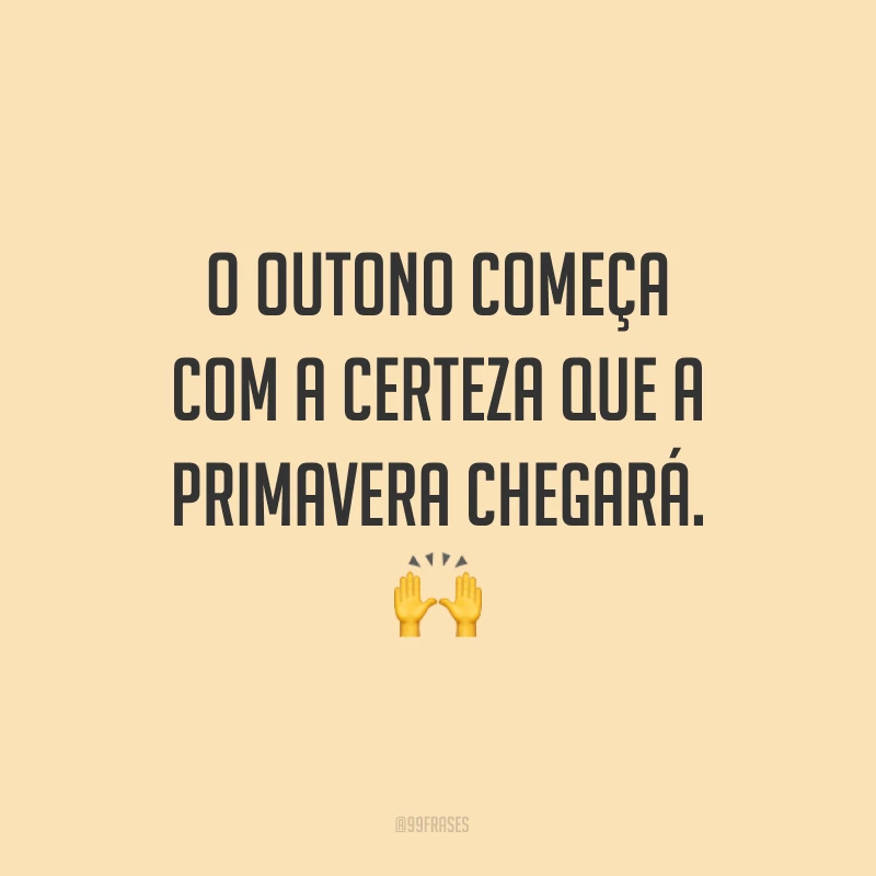 O outono começa com a certeza que a primavera chegará. ?