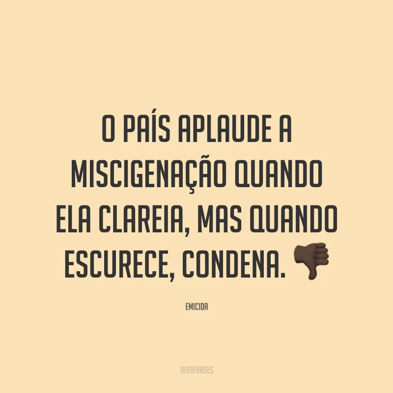 O país aplaude a miscigenação quando ela clareia, mas quando escurece, condena. 👎🏿