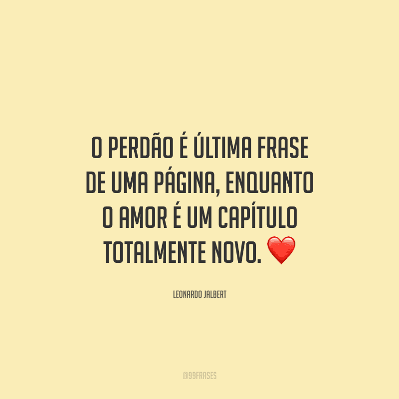 O perdão é última frase de uma página, enquanto o amor é um capítulo totalmente novo. ❤