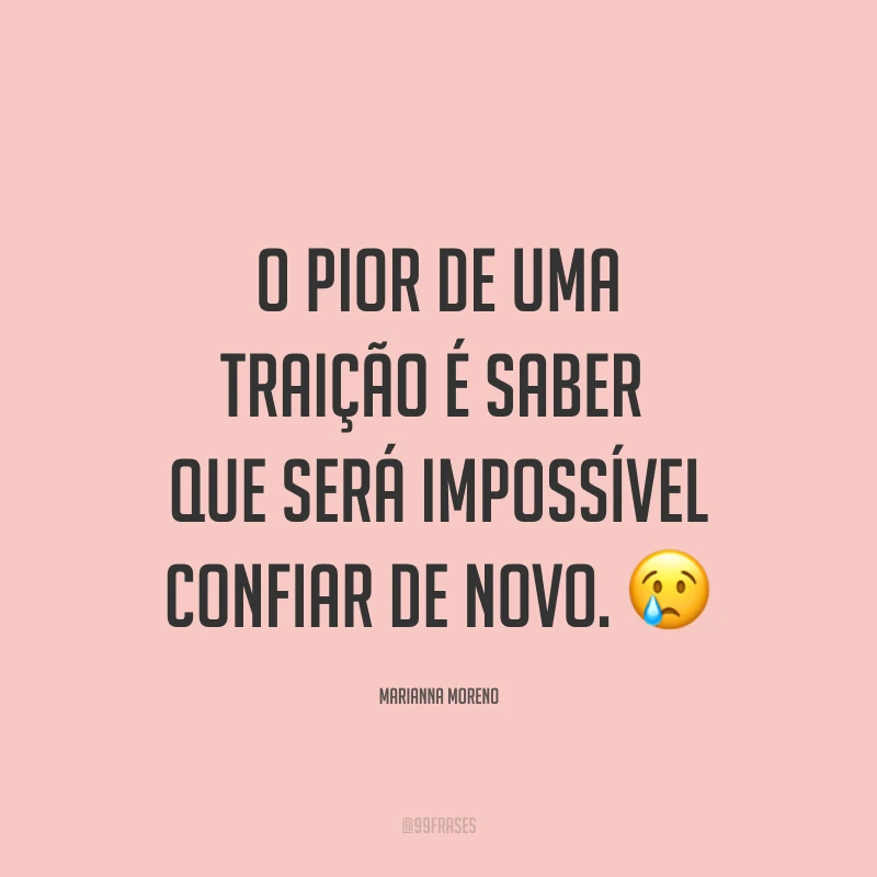 O pior de uma traição é saber que será impossível confiar de novo. ?