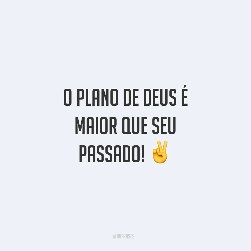 O plano de Deus é maior que seu passado! ✌