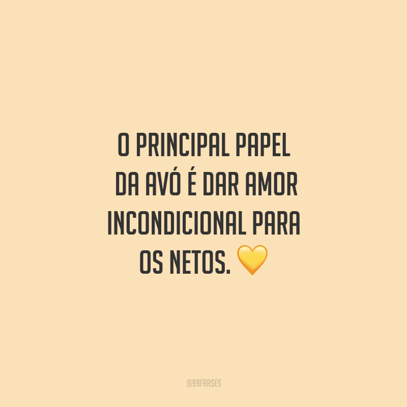 O principal papel da avó é dar amor incondicional para os netos. 