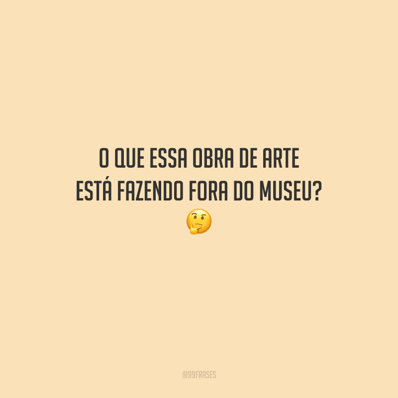 O que essa obra de arte está fazendo fora do museu? 