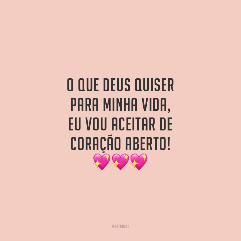 O que Deus quiser para minha vida, eu vou aceitar de coração aberto!