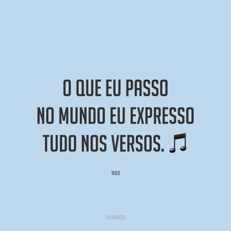 O que eu passo no mundo eu expresso tudo nos versos. 🎵 
