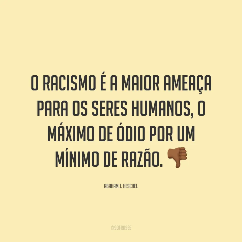 O racismo é a maior ameaça para os seres humanos, o máximo de ódio por um mínimo de razão. 👎🏾