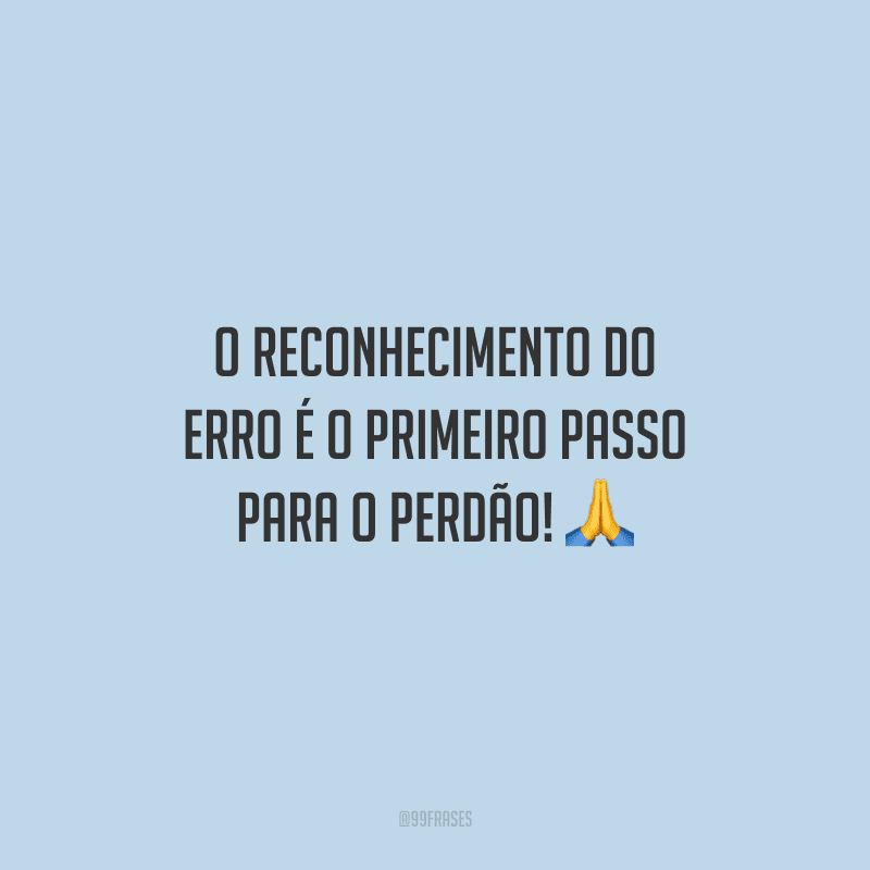 O reconhecimento do erro é o primeiro passo para o perdão!