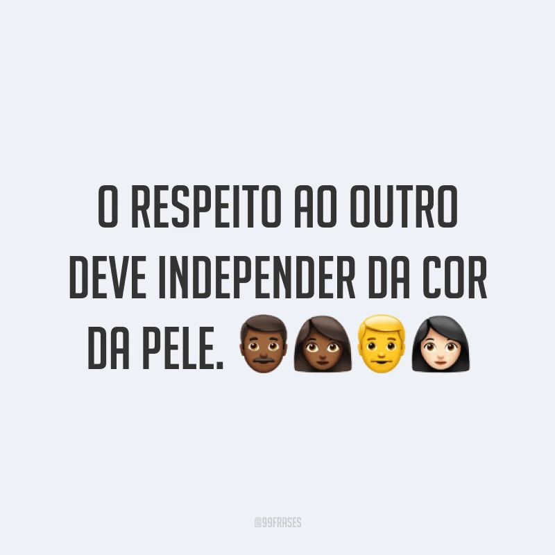 O respeito ao outro deve independer da cor da pele. 👨🏾👩🏾👨👩🏻