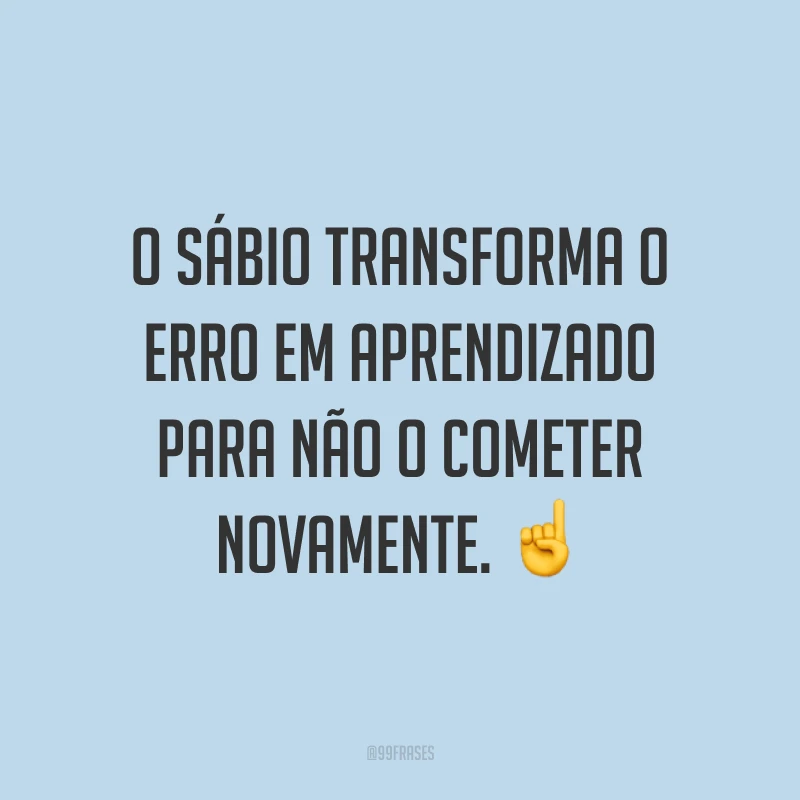 O sábio transforma o erro em aprendizado para não o cometer novamente. ☝️
