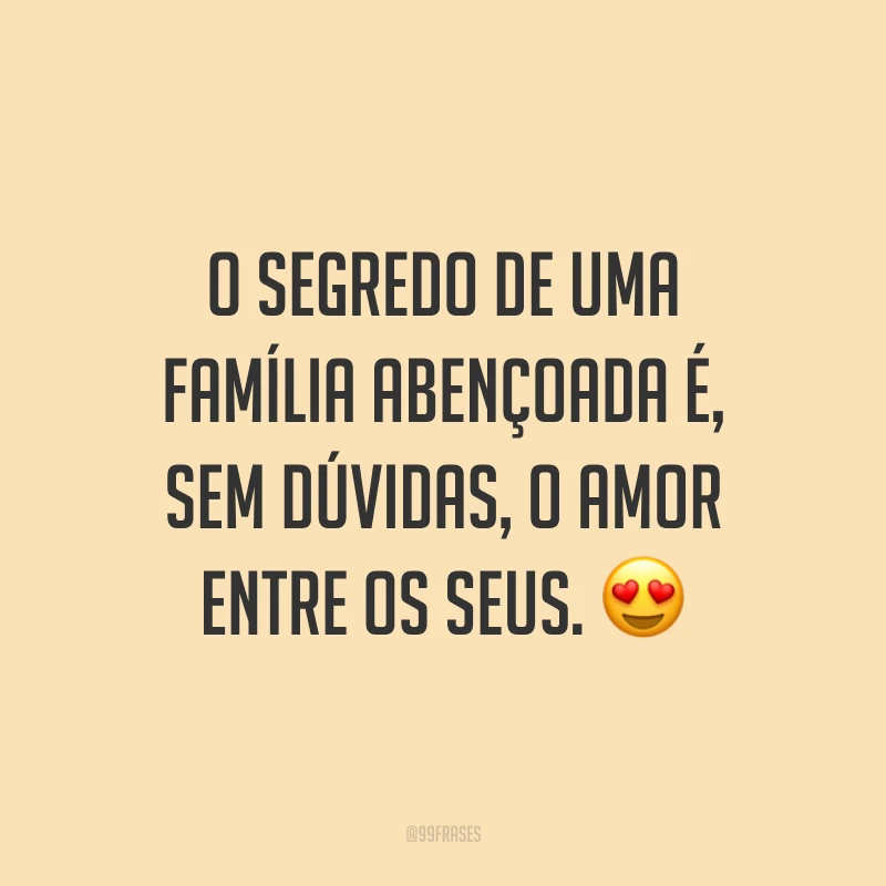 O segredo de uma família abençoada é, sem dúvidas, o amor entre os seus. ?