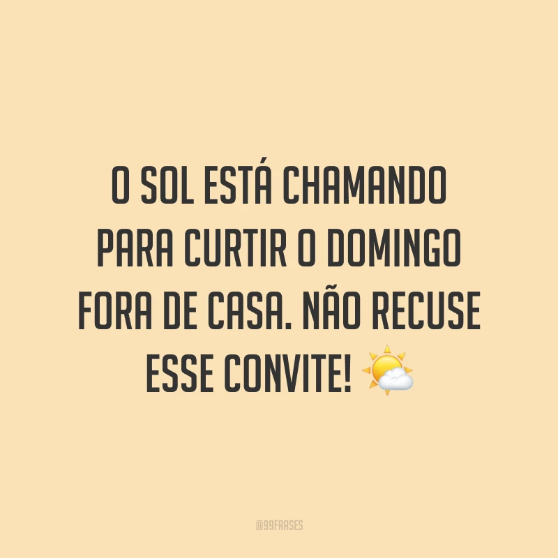 O sol está chamando para curtir o domingo fora de casa. Não recuse esse convite!
