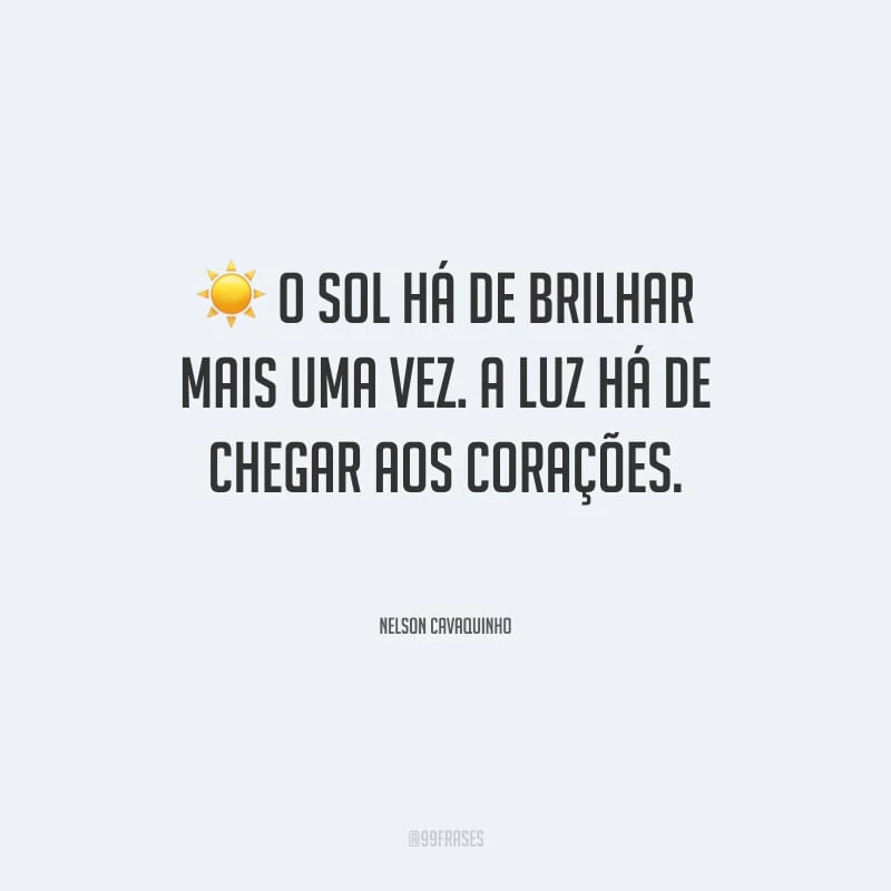 O sol há de brilhar mais uma vez. A luz há de chegar aos corações.