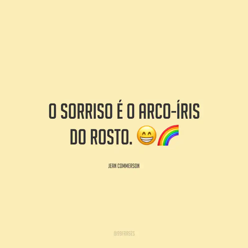 O sorriso é o arco-íris do rosto. 