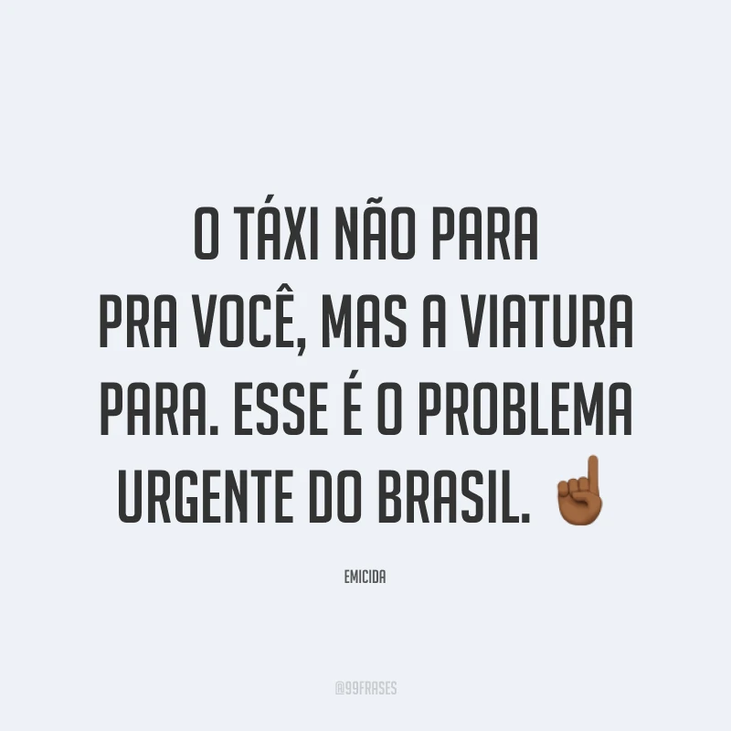 O táxi não para pra você, mas a viatura para. Esse é o problema urgente do Brasil. ☝🏾