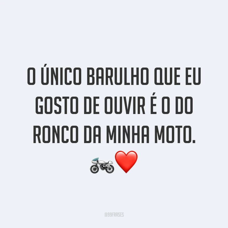 O único barulho que eu gosto de ouvir é o do ronco da minha moto. ?❤
