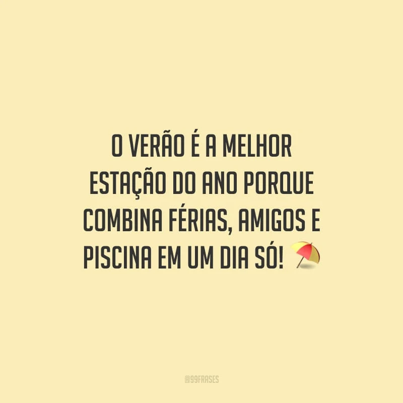 O verão é a melhor estação do ano porque combina férias, amigos e piscina em um dia só!