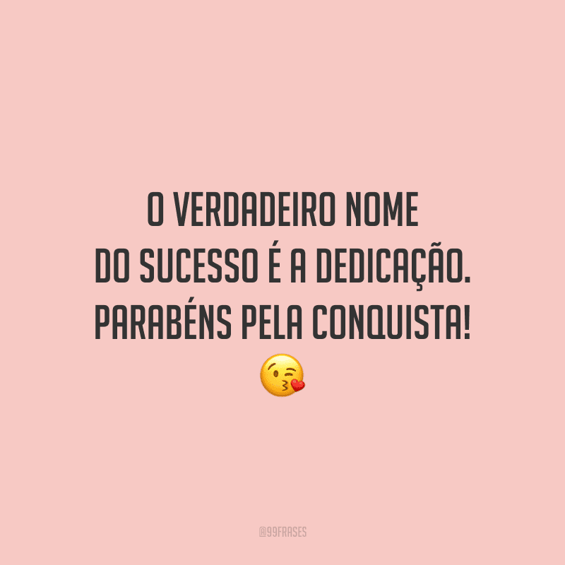 O verdadeiro nome do sucesso é a dedicação. Parabéns pela conquista!
